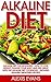 Alkaline Diet: Alkaline Diet For Beginners - How To Lose Weight, Cleanse Your Body And Feel Great With The Alkaline Diet Cookbook - Includes Alkaline Smoothies ... Alkaline Cookbook, Alkaline Diet Lifestyle)