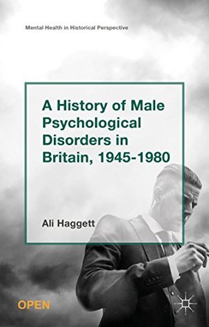 A History of Male Psychological Disorders in Britain, 1945-1980 (Mental Health in Historical Perspective)