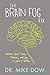 The Brain Fog Fix: Reclaim Your Focus, Memory, and Joy in Just 3 Weeks