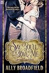 Say You'll Love Me by Ally Broadfield Say You'll Love Me by Ally Broadfield