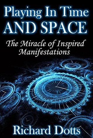 Playing In Time And Space: The Miracle of Inspired Manifestations (Kindle Edition)
