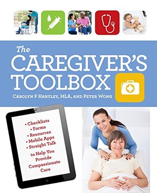 The Caregiver's Toolbox: Checklists, Forms, Resources, Mobile Apps, and Straight Talk to Help You Provide Compassionate Care (Kindle Edition)