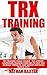 TRX Training: TRX Training Crash Course - The Ultimate Suspension Training Exercises To Help You Increase Strength, Lose Weight and Build Muscle Fast! (HIIT Training, Home Workout, Bodybuilding)