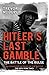 Hitler's Last Gamble: Battle of the Bulge, December 1944 to January 1945