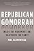 Republican Gomorrah: Inside the Movement that Shattered the Party