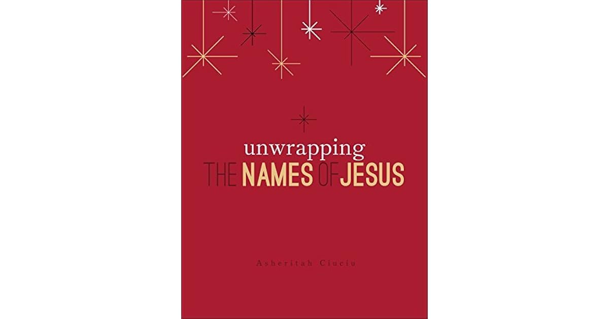 Unwrapping the Names of Jesus An Advent Devotional by Asheritah Ciuciu