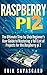 Raspberry Pi 2: The Ultimate Step by Step Beginner's User Guide to Mastering a full list of Projects for the Raspberry Pi 2