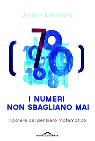 I numeri non sbagliano mai. Il potere del pensiero matematico