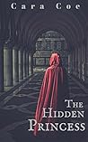 The Hidden Princess by Cara Coe The Hidden Princess by Cara Coe