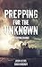 Prepping For The Unknown: A...