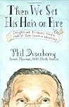 Then We Set His Hair on Fire: Insights and Accidents from a Hall of Fame Career in Advertising Then We Set His Hair on Fire: Insights and Accidents from a Hall of Fame Career in Advertising