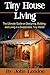 Tiny House Living: The Ultimate Guide on Designing, Building, and Living in a Sustainable, Tiny Home!