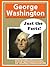 George Washington – Just the Facts! Amazing Facts and Photos ... by I.P. Factly