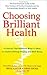 Choosing Brilliant Health: 9 Choices That Redefine What It Takes to Create Lifelong Vitality and Well-Being