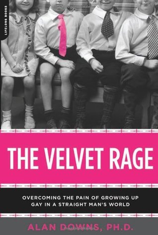 The Velvet Rage: Overcoming the Pain of Growing Up Gay in a Straight Man's World (Paperback)