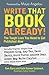 Write That Book Already!: The Tough Love You Need to Get Published Now