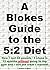 A Blokes Guide to the 5:2 Diet: How I lost 42 pounds / 3 stone in 12 months without going to the gym and I still ate what I wanted!