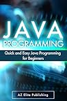 JAVA: Quick and Easy JAVA Programming for Beginners (Java, java programming, java for dummies, java ee, java swing, java android, java mobile java apps)