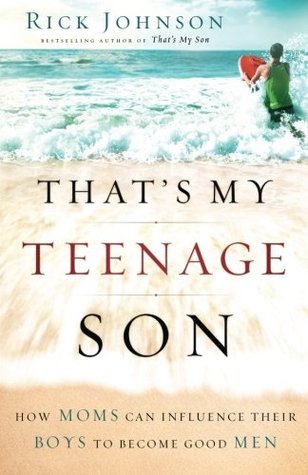 That's My Teenage Son: How Moms Can Influence Their Boys to Become Good Men (Paperback)