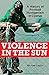 Violence In The Sun: A Hist...