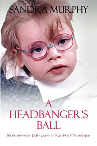 A Headbanger's Ball: Real Family Life with a Disabled Daughter (Kindle Edition)