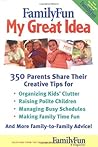 FamilyFun - My Great Idea: 350 Parents Share Their Creative Tips FamilyFun - My Great Idea: 350 Parents Share Their Creative Tips