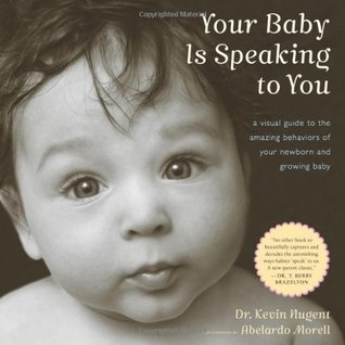 Your Baby Is Speaking to You: A Visual Guide to the Amazing Behaviors of Your Newborn and Growing Baby (Paperback)