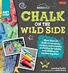 Chalk on the Wild Side: More than 25 chalk art projects, recipes, and creative activities for adults and children to explore together (Art Camp)