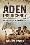 Aden Insurgency: The Savage War in Yemen 1962-67