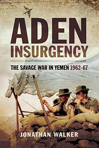 Aden Insurgency: The Savage War in Yemen 1962-67 (Kindle Edition)
