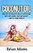 Coconut Oil: Master the Holistic Health Superfood with Anti Aging, Skin and Beauty, and Fat Burn Powers - (BONUS Chapter: Ketogenic Diet Shopping List) ... recipes,coconut oil benefits,anti aging)