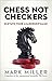 Chess Not Checkers by Mark      Miller