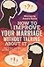 How to Improve Your Marriage without Talking About It by Amelia Farris