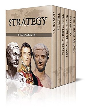 Strategy Six Pack 4 (Illustrated): Hannibal, The Reign of Tiberius, The Defeat of the Spanish Armada, Remember the Alamo, Waterloo and The Theory of War