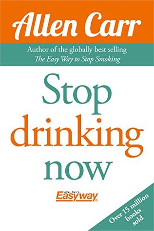 Stop Drinking Now: The original Easyway method (Allen Carr's Easyway)