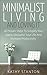 Minimalist Living And Loving It: 40 Proven Steps To Simplify Your Space, Declutter Your Life And Increase Productivity