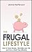 The Frugal Lifestyle: How to Save Money, Declutter Your Life and Live a Debt Free Lifestyle (Life Simplified)