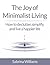 The Joy Of Minimalist Living: How To Declutter, Simplify, And Live A Happier Life (Minimalism)