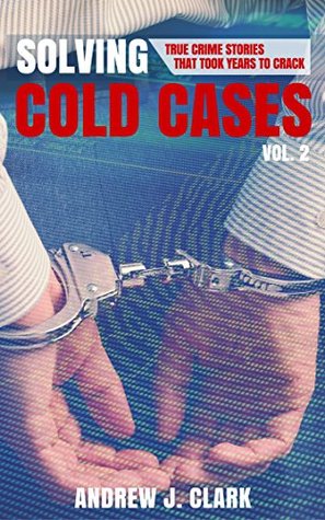 Solving Cold Cases: Vol. 2: True Crime Stories That Took Years to Crack (Kindle Edition)