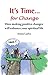 IT'S TIME ….for Change: How making postive changes will enhance your spiritual life