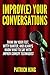 Improve Your Conversations: Think On Your Feet, Witty Banter, and Always Know What To Say with Improv Comedy Techniques (Social Skills, Small Talk, and Communication Skills Mastery)