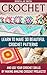 Crochet: Learn to Make 30 Beautiful Crochet Patterns And Use Your Crochet Skills by Making Amazing Crochet Projects!: (Crochet Books,Crochet Patterns,Crocheting,Crochet ... DIY Crochet, Knitting, Crafts and Hobbies)