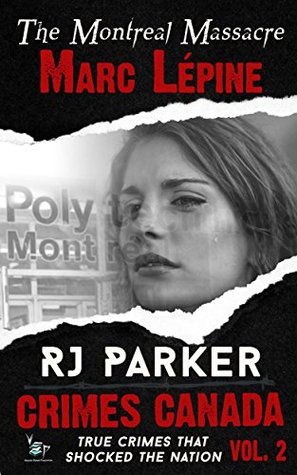 Marc Lépine: The True Story of the Montreal Massacre (Crimes Canada: True Crimes That Shocked The Nation, # 2)