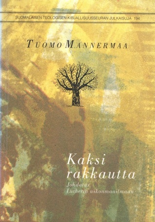 Kaksi rakkautta - Johdatus Lutherin uskonmaailmaan (Suomalaisen Teologisen Kirjallisuusseuran Julkaisuja, #194)
