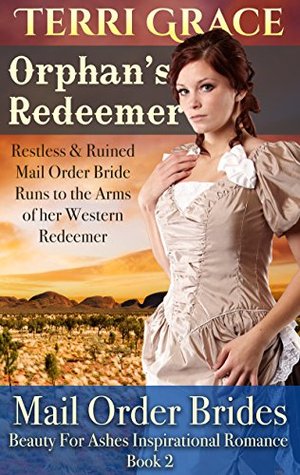 Orphan's Redeemer - Restless & Ruined Mail Order Bride Runs to the Arms of Her Western Redeemer (Beauty For Ashes Inspirational Romance #2)