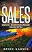 Sales: How To Sell, Influence People, Persuade, and Close The Sale (Job Interview,Negotiating,Sales,Resumes,Persuasion,Business Plan Writing Book 4)