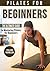 Pilates Exercises for Beginners: The Ultimate Guide to Mastering Pilates