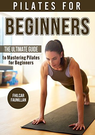 Pilates Exercises for Beginners: The Ultimate Guide to Mastering Pilates (Kindle Edition)