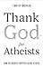 Thank God for Atheists: How...