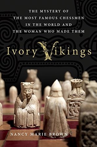 favor brugt Evakuering Ivory Vikings: The Mystery of the Most Famous Chessmen in the World and the  Woman Who Made Them by Nancy Marie Brown